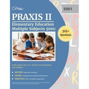 Praxis II Elementary Education Multiple Subjects 5001: Study Guide with 325+ Pra